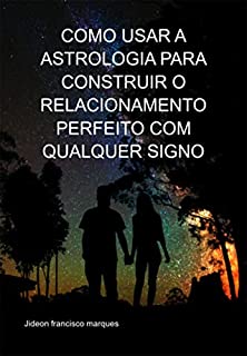 Livro Como Usar A Astrologia Para Construir O Relacionamento Perfeito Com Qualquer Signo