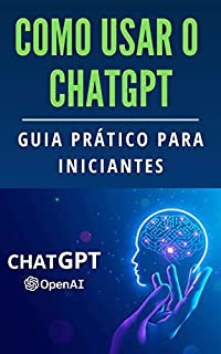 Livro Como usar o ChatGPT: Guia prático para iniciantes (Explorando o ChatGPT)