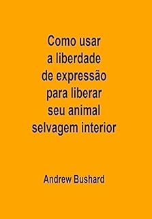 Livro Como usar a liberdade de expressão para liberar seu animal selvagem interior