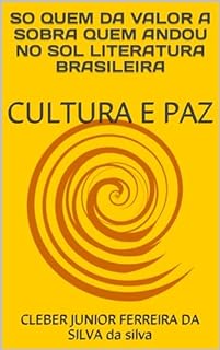 SO QUEM DA VALOR A SOBRA QUEM ANDOU NO SOL LITERATURA BRASILEIRA : CULTURA E PAZ