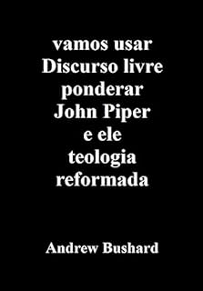 Livro vamos usar Discurso livre ponderar John Piper e ele teologia reformada