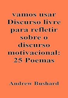 Livro vamos usar Discurso livre para refletir sobre o discurso motivacional: 25 Poemas