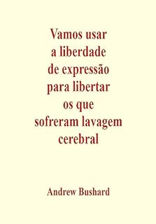 Vamos usar a liberdade de expressão para libertar os que sofreram lavagem cerebral