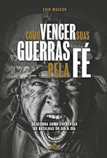 Livro Como Vencer Suas Guerras Pela Fé: Descubra como enfrentar as batalhas do dia a dia