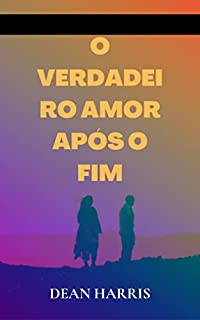 Livro O VERDADEIRO AMOR APÓS O FIM