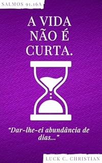 Livro A vida não é curta: Salmos 91.16a: Dar-lhe-ei abundância de dias. (Viver cristão)