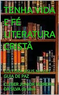 TENHA VIDA E FÉ LITERATURA CRISTÃ : CULTURA JESUS NOSSO GUIA DE PAZ (SERIE CULTURA FÉ E PAZ Livro 1)