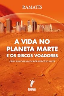 A vida no planeta Marte e os discos voadores: Obra psicografada por Hercílio Maes (Obras de Ramatís Livro 3)