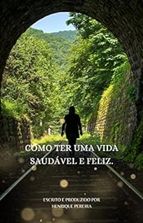 Livro COMO TER UMA VIDA SAUDÁVEL E FELIZ.: Alcance o equilíbrio e desfrute de uma vida saudável e feliz!