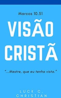 Visão Cristã.: Marcos 10.51: Mestre, que eu tenha vista.