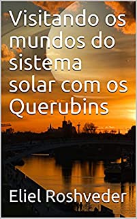 Visitando os mundos do sistema solar com os Querubins (Aliens e Mundos Paralelos Livro 7)