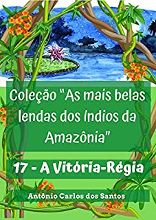 A Vitória-Régia (Coleção As mais belas lendas dos índios da Amazônia Livro 17)