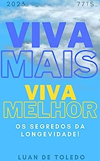 Livro Viva mais, viva melhor: os segredos da longevidade revelados: Descubra como adotar hábitos saudáveis e as principas tecnologias emergentes podem ajudá-lo a alcançar uma vida mais longa e feliz.