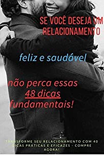 Se voce deseja um relacionamento, feliz e saudável, não perca essas 48 dicas fundamentais!