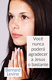 Livro Você nunca poderá agradecer a Jesus o bastante