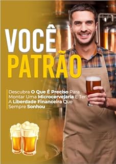 Livro Você Patrão: MICROCERVEJARIA: Descubra o que é preciso para montar uma e ter a liberdade financeira que sempre sonhou