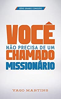 Livro Você não precisa de um chamado missionário (A grande comissão é bem maior do que você imagina Livro 1)