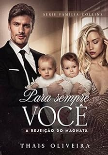 PARA SEMPRE VOCÊ : A rejeição do Magnata (FAMÍLIA COLLINS Livro 1)