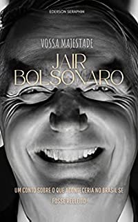 Livro Vossa Majestade, Jair Bolsonaro: Um conto sobre o que aconteceria no Brasil se fosse reeleito