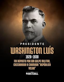 Livro Washington Luís (1926-1930): Foi deposto por um golpe militar, encerrando a República Velha