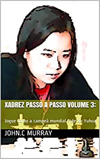 Xadrez passo a passo volume 3:: Jogue como a campeã mundial Fide Xu Yuhua